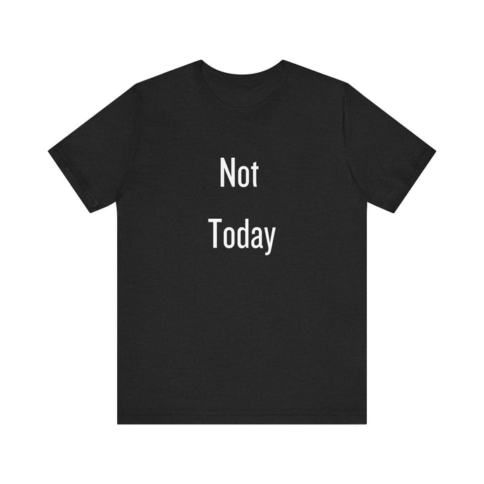 Unisex Tee - 'Not Today' Quote Design