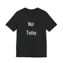 Load image into Gallery viewer, Unisex Tee - &#39;Not Today&#39; Quote Design