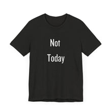 Load image into Gallery viewer, Unisex Tee - &#39;Not Today&#39; Quote Design