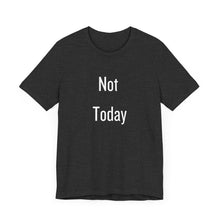 Load image into Gallery viewer, Unisex Tee - &#39;Not Today&#39; Quote Design